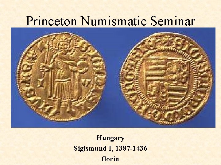 Princeton Numismatic Seminar Hungary Sigismund I, 1387 -1436 florin 