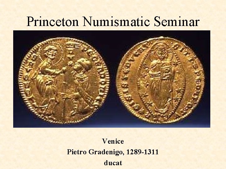 Princeton Numismatic Seminar Venice Pietro Gradenigo, 1289 -1311 ducat 