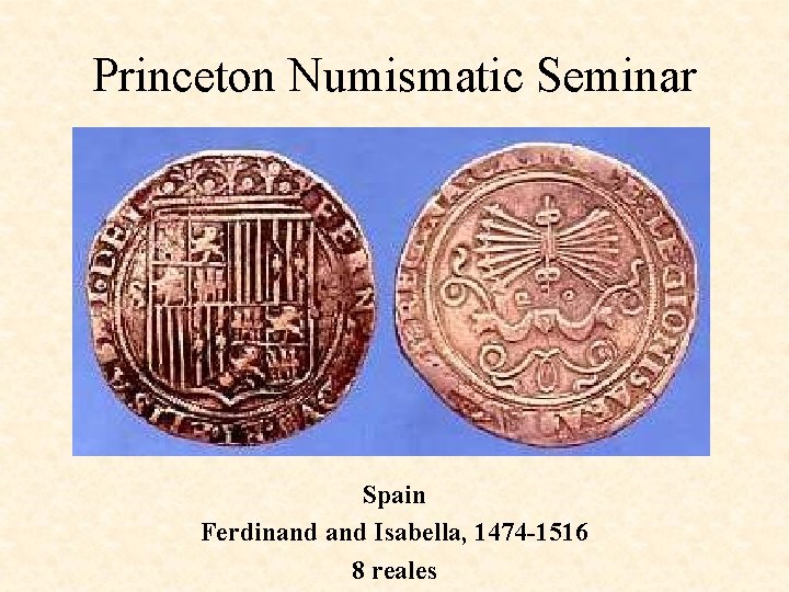 Princeton Numismatic Seminar Spain Ferdinand Isabella, 1474 -1516 8 reales 