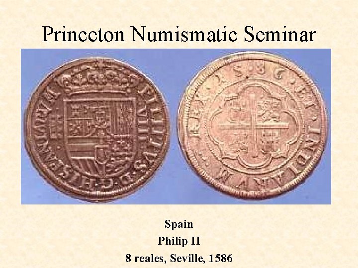 Princeton Numismatic Seminar Spain Philip II 8 reales, Seville, 1586 