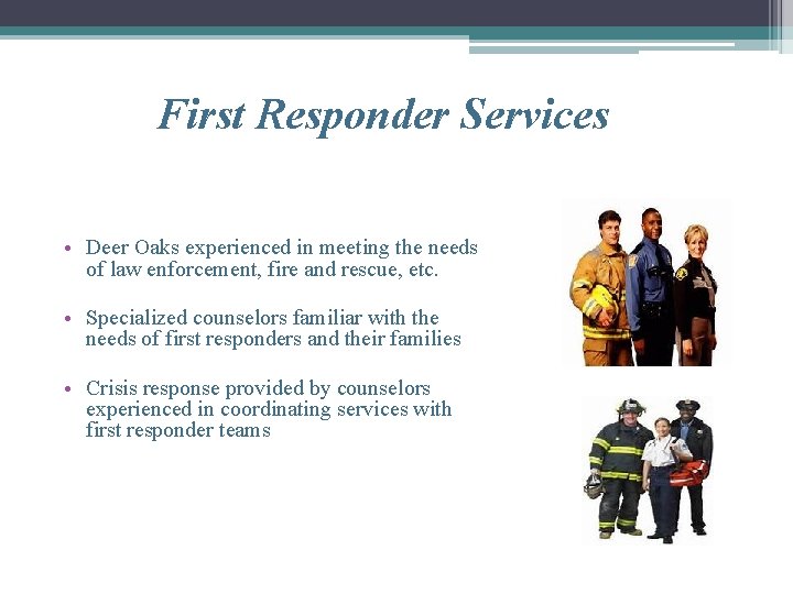 First Responder Services • Deer Oaks experienced in meeting the needs of law enforcement,