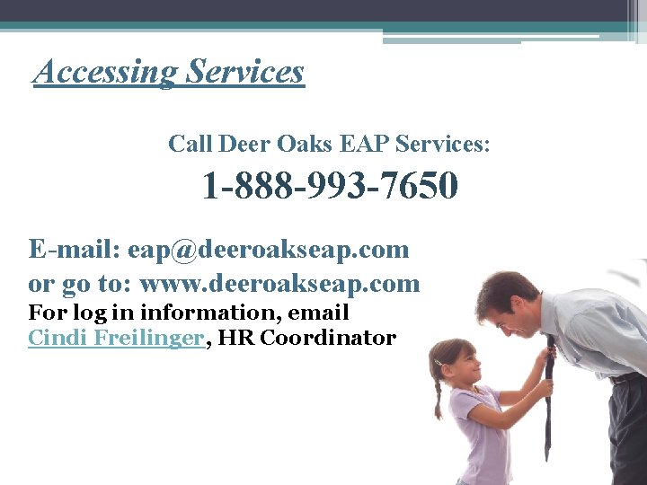 Accessing Services Call Deer Oaks EAP Services: 1 -888 -993 -7650 E-mail: eap@deeroakseap. com