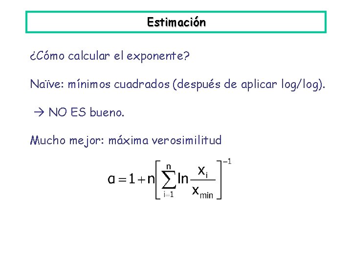 Estimación ¿Cómo calcular el exponente? Naïve: mínimos cuadrados (después de aplicar log/log). NO ES