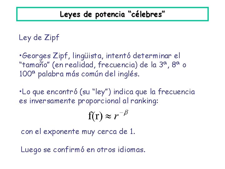 Leyes de potencia “célebres” Ley de Zipf • Georges Zipf, lingüista, intentó determinar el