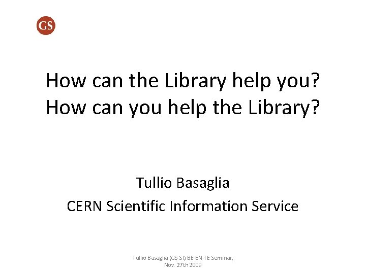 How can the Library help you? How can you help the Library? Tullio Basaglia