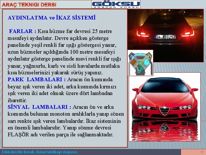 AYDINLATMA ve İKAZ SİSTEMİ FARLAR : Kısa hüzme far devresi 25 metre mesafeyi aydınlatır.