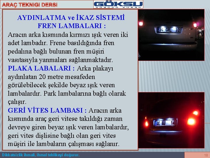 AYDINLATMA ve İKAZ SİSTEMİ FREN LAMBALARI : Aracın arka kısmında kırmızı ışık veren iki