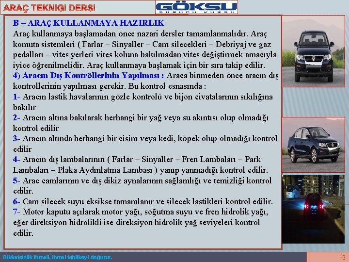 B – ARAÇ KULLANMAYA HAZIRLIK Araç kullanmaya başlamadan önce nazari dersler tamamlanmalıdır. Araç komuta