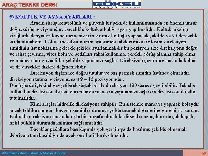 5) KOLTUK VE AYNA AYARLARI : Aracın sürüş kontrolünü ve güvenli bir şekilde kullanılmasında