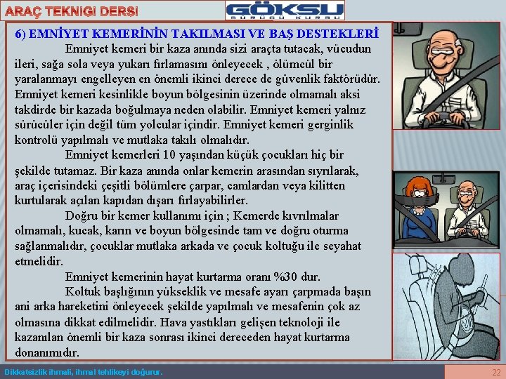 6) EMNİYET KEMERİNİN TAKILMASI VE BAŞ DESTEKLERİ Emniyet kemeri bir kaza anında sizi araçta