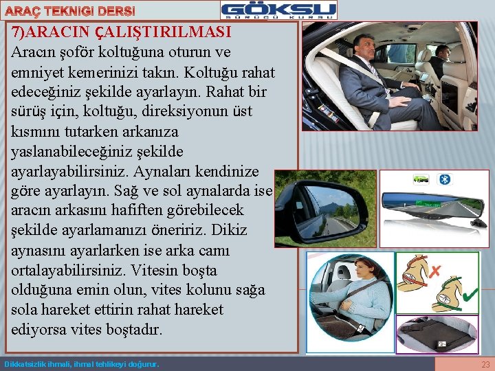 7)ARACIN ÇALIŞTIRILMASI Aracın şoför koltuğuna oturun ve emniyet kemerinizi takın. Koltuğu rahat edeceğiniz şekilde