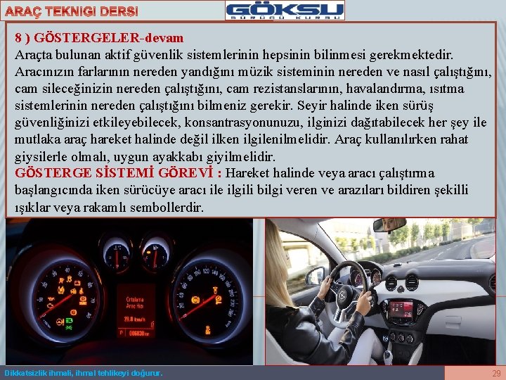 8 ) GÖSTERGELER-devam Araçta bulunan aktif güvenlik sistemlerinin hepsinin bilinmesi gerekmektedir. Aracınızın farlarının nereden