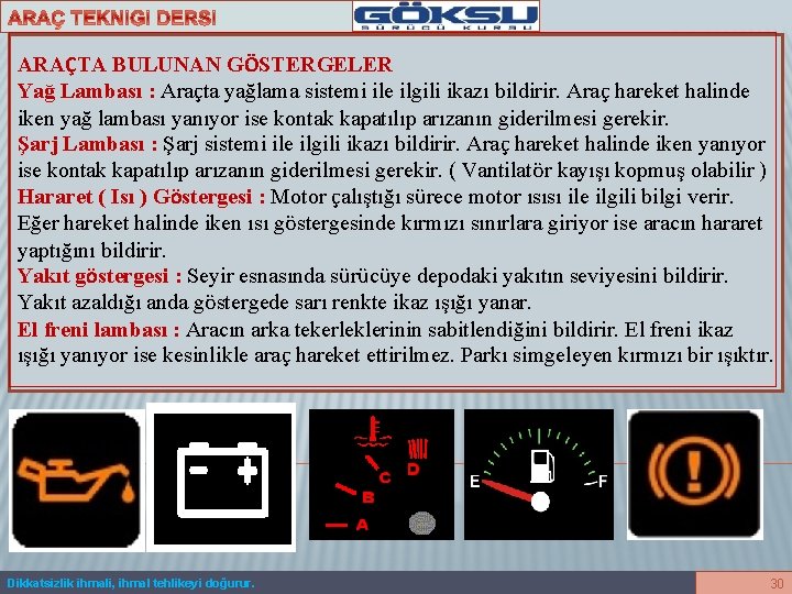 ARAÇTA BULUNAN GÖSTERGELER Yağ Lambası : Araçta yağlama sistemi ile ilgili ikazı bildirir. Araç