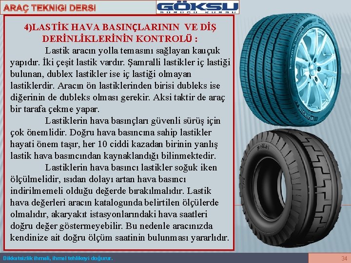 4)LASTİK HAVA BASINÇLARININ VE DİŞ DERİNLİKLERİNİN KONTROLÜ : Lastik aracın yolla temasını sağlayan kauçuk