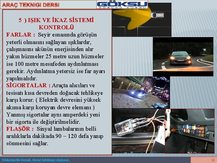 5 ) IŞIK VE İKAZ SİSTEMİ KONTROLÜ FARLAR : Seyir esnasında görüşün yeterli olmasını