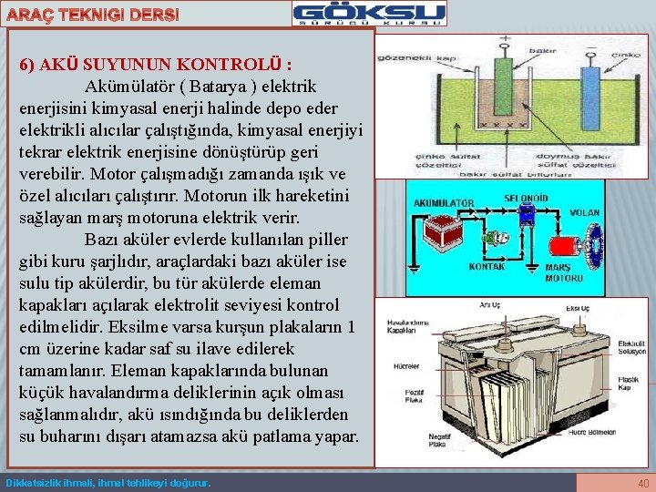 6) AKÜ SUYUNUN KONTROLÜ : Akümülatör ( Batarya ) elektrik enerjisini kimyasal enerji halinde