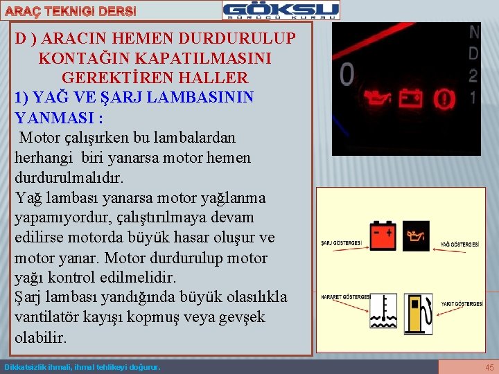 D ) ARACIN HEMEN DURDURULUP KONTAĞIN KAPATILMASINI GEREKTİREN HALLER 1) YAĞ VE ŞARJ LAMBASININ