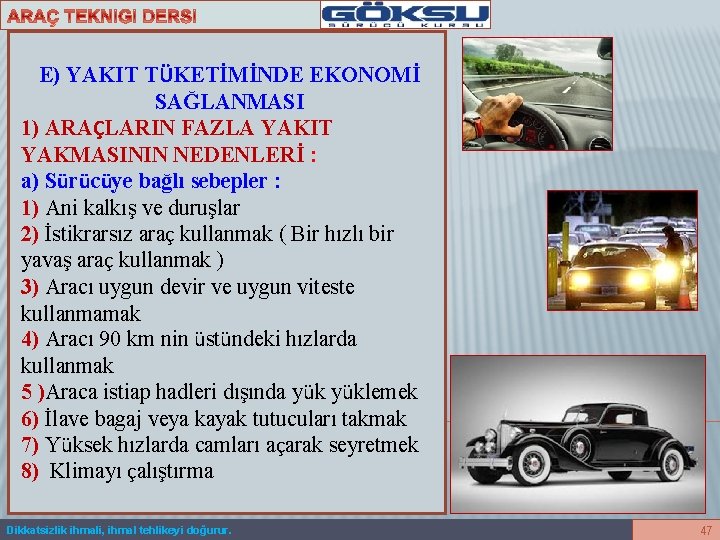  E) YAKIT TÜKETİMİNDE EKONOMİ SAĞLANMASI 1) ARAÇLARIN FAZLA YAKIT YAKMASININ NEDENLERİ : a)