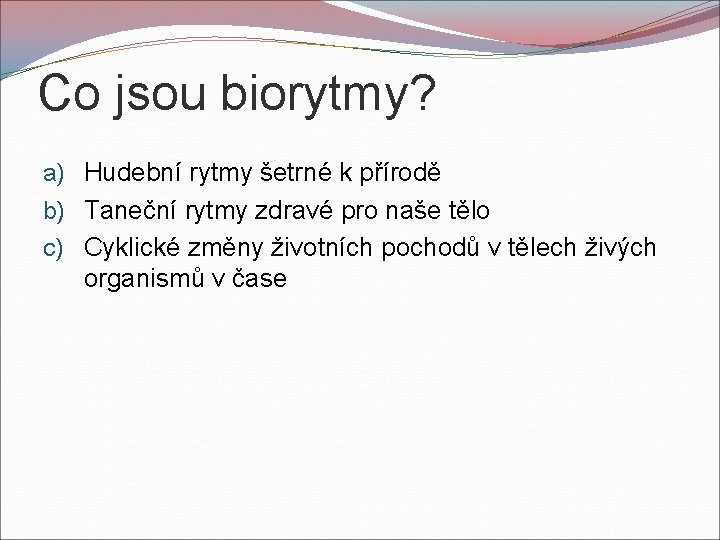 Co jsou biorytmy? a) Hudební rytmy šetrné k přírodě b) Taneční rytmy zdravé pro