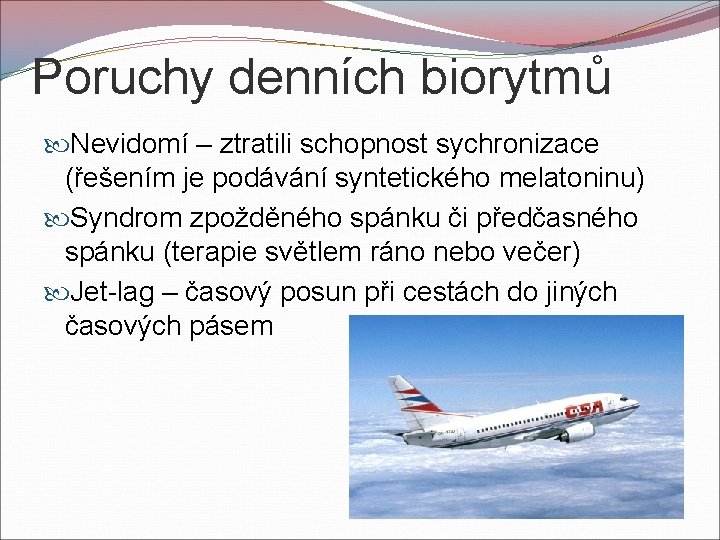 Poruchy denních biorytmů Nevidomí – ztratili schopnost sychronizace (řešením je podávání syntetického melatoninu) Syndrom