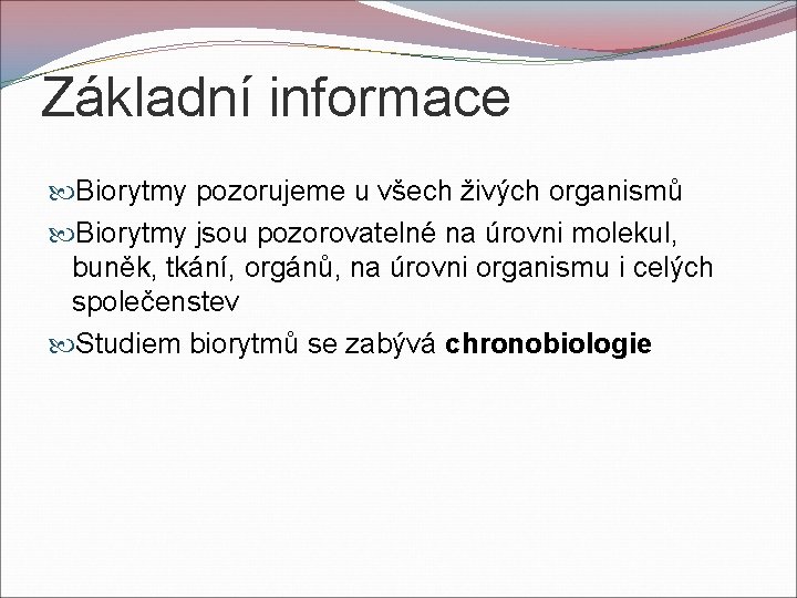 Základní informace Biorytmy pozorujeme u všech živých organismů Biorytmy jsou pozorovatelné na úrovni molekul,