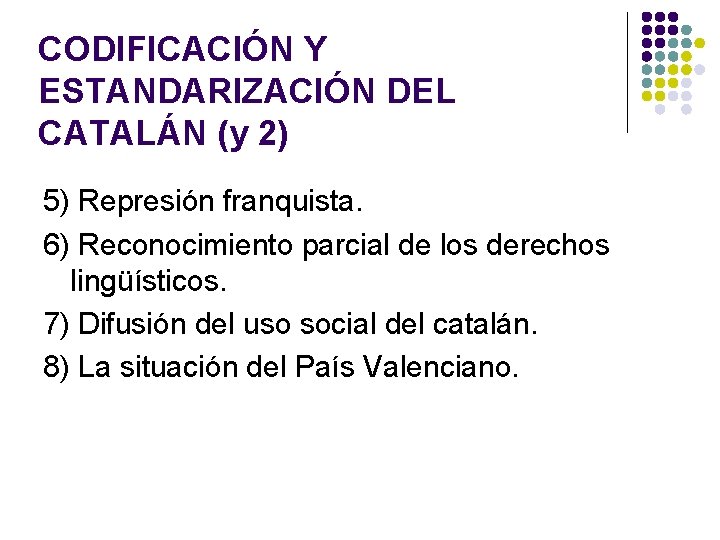 CODIFICACIÓN Y ESTANDARIZACIÓN DEL CATALÁN (y 2) 5) Represión franquista. 6) Reconocimiento parcial de