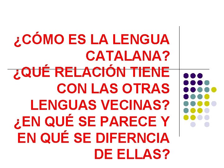 ¿CÓMO ES LA LENGUA CATALANA? ¿QUÉ RELACIÓN TIENE CON LAS OTRAS LENGUAS VECINAS? ¿EN