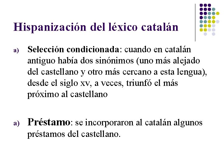 Hispanización del léxico catalán a) Selección condicionada: cuando en catalán antiguo había dos sinónimos
