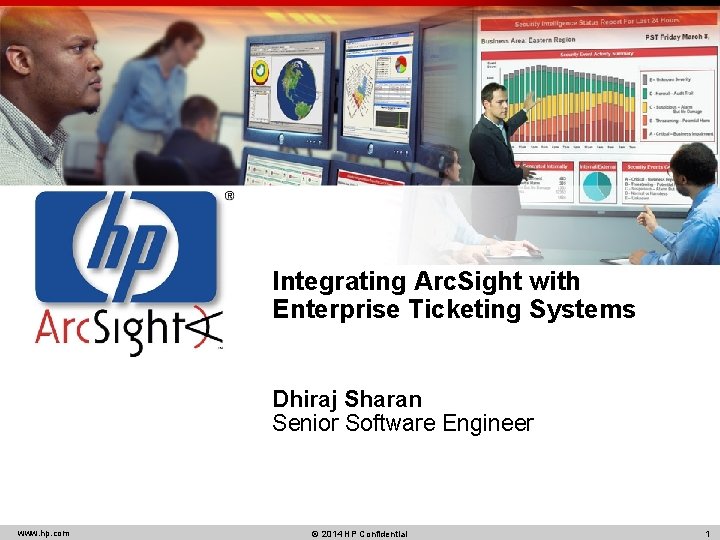 Integrating Arc. Sight with Enterprise Ticketing Systems Dhiraj Sharan Senior Software Engineer www. hp. Integrating Arc. Sight with Enterprise Ticketing Systems Dhiraj Sharan Senior Software Engineer www. hp.