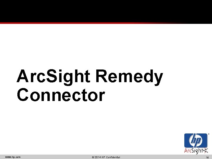 Arc. Sight Remedy Connector www. hp. com © 2014 HP Confidential 16 