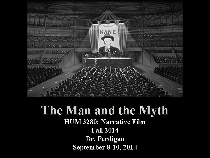 The Man and the Myth HUM 3280: Narrative Film Fall 2014 Dr. Perdigao September