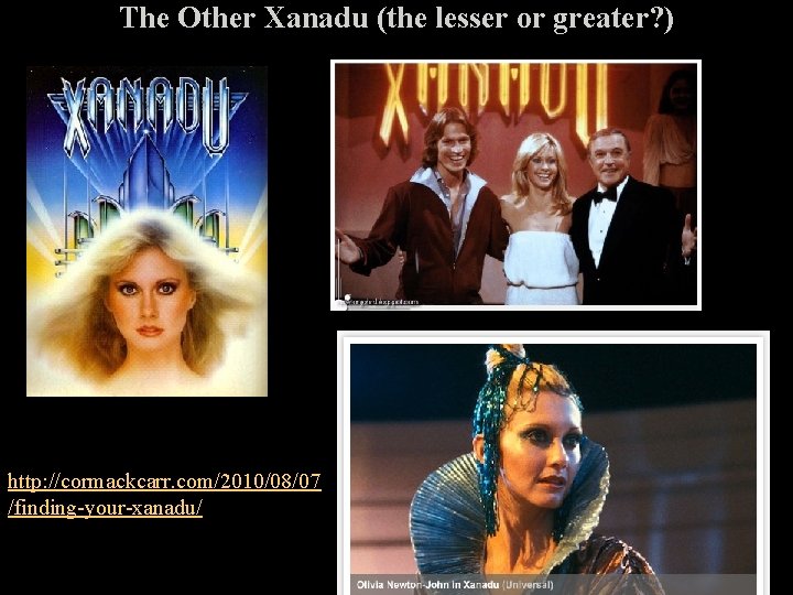 The Other Xanadu (the lesser or greater? ) http: //cormackcarr. com/2010/08/07 /finding-your-xanadu/ 