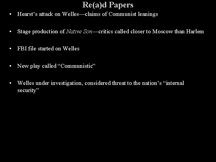 Re(a)d Papers • Hearst’s attack on Welles—claims of Communist leanings • Stage production of