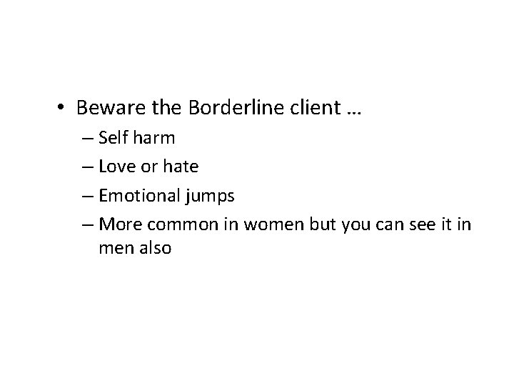  • Beware the Borderline client … – Self harm – Love or hate