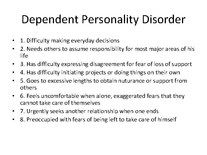 Dependent Personality Disorder • 1. Difficulty making everyday decisions • 2. Needs others to