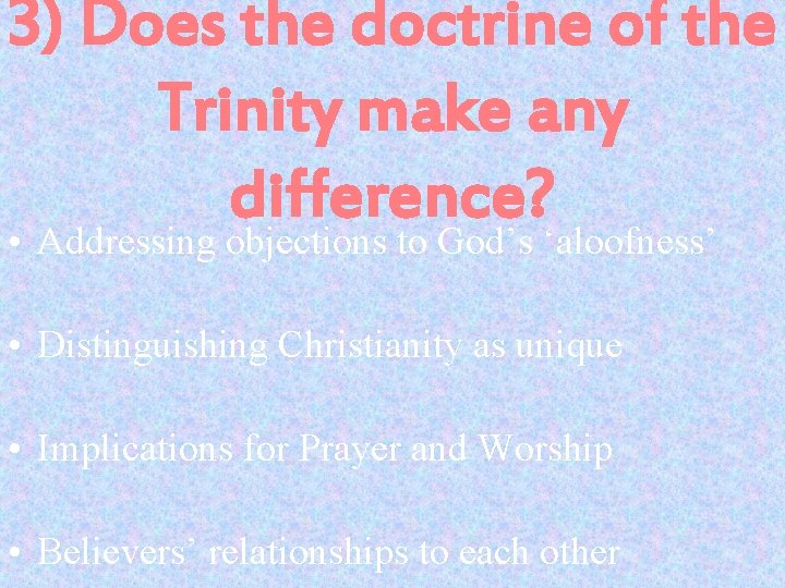 3) Does the doctrine of the Trinity make any difference? • Addressing objections to