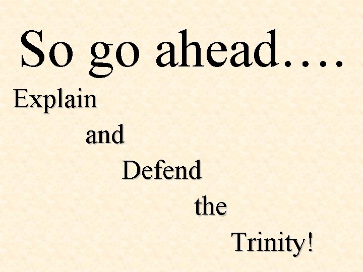 So go ahead…. Explain and Defend the Trinity! 
