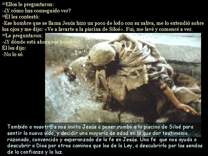 10 Ellos le preguntaron: -¿Y cómo has conseguido ver? 11Él les contestó: -Ese hombre