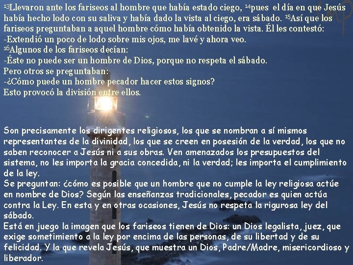 13 Llevaron ante los fariseos al hombre que había estado ciego, 14 pues el