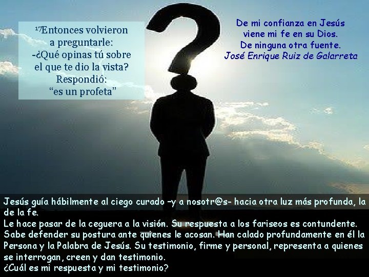 17 Entonces volvieron a preguntarle: -¿Qué opinas tú sobre el que te dio la