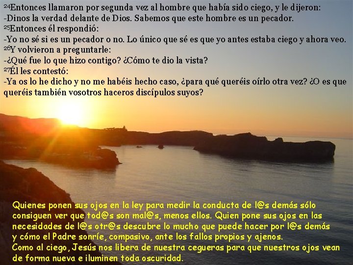 24 Entonces llamaron por segunda vez al hombre que había sido ciego, y le