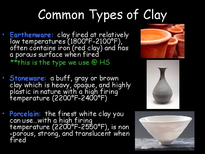 Common Types of Clay • Earthenware: clay fired at relatively low temperatures (1800°F-2100°F), often