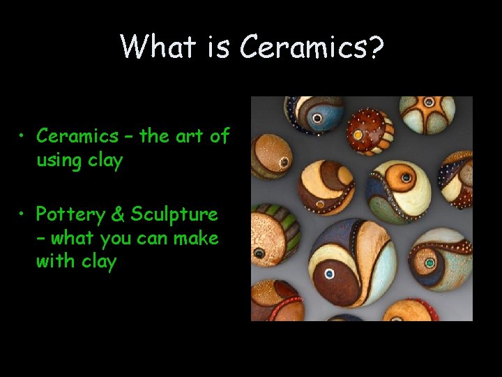 What is Ceramics? • Ceramics – the art of using clay • Pottery &