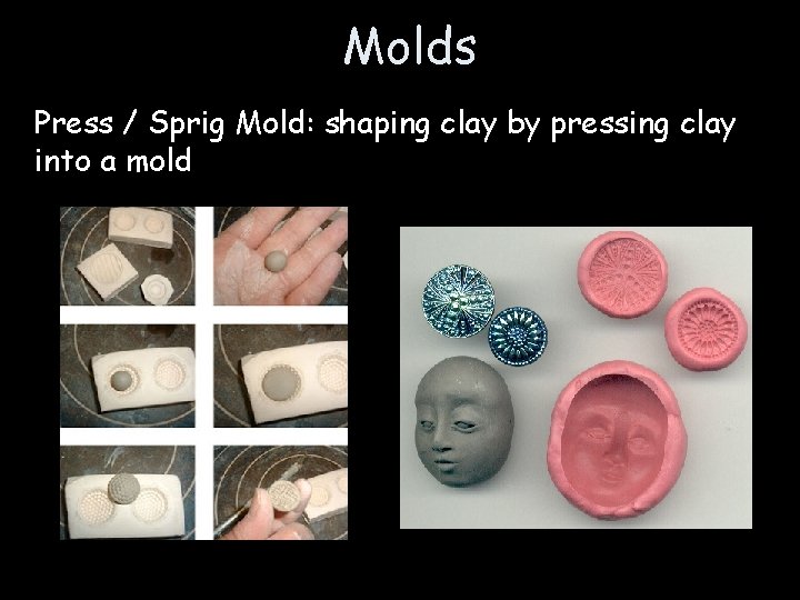 Molds Press / Sprig Mold: shaping clay by pressing clay into a mold 