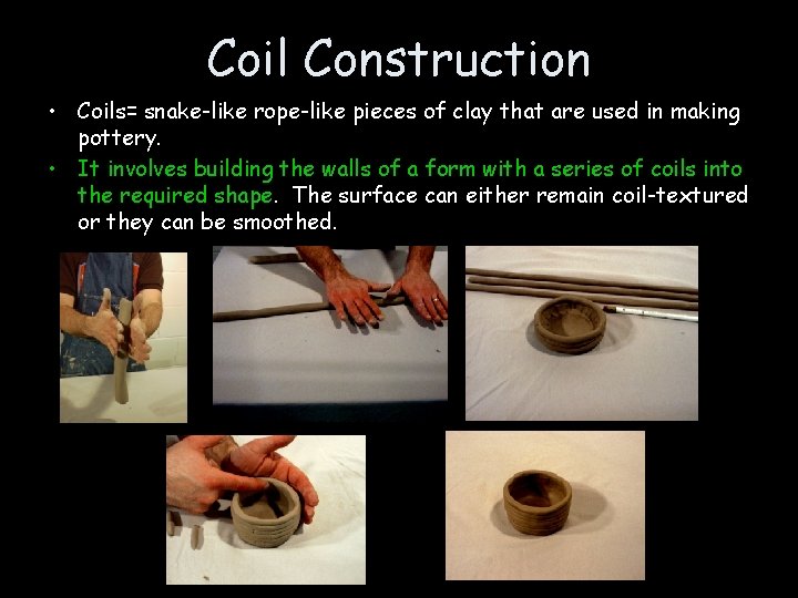 Coil Construction • Coils= snake-like rope-like pieces of clay that are used in making