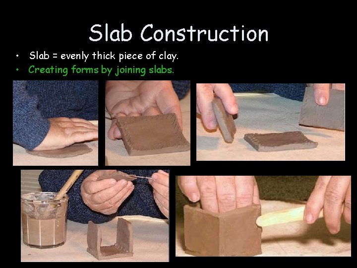 Slab Construction • Slab = evenly thick piece of clay. • Creating forms by