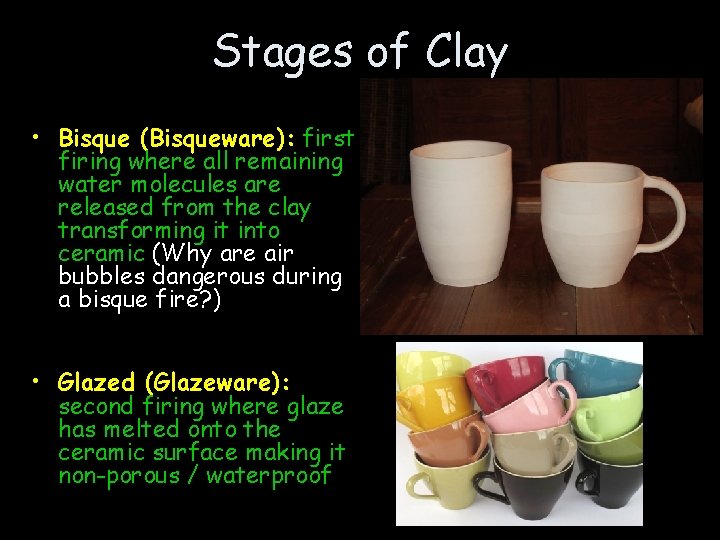 Stages of Clay • Bisque (Bisqueware): first firing where all remaining water molecules are