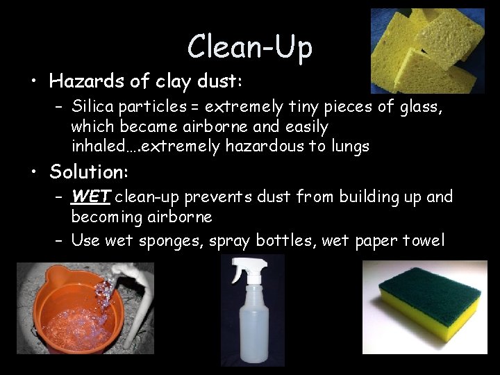 Clean-Up • Hazards of clay dust: – Silica particles = extremely tiny pieces of