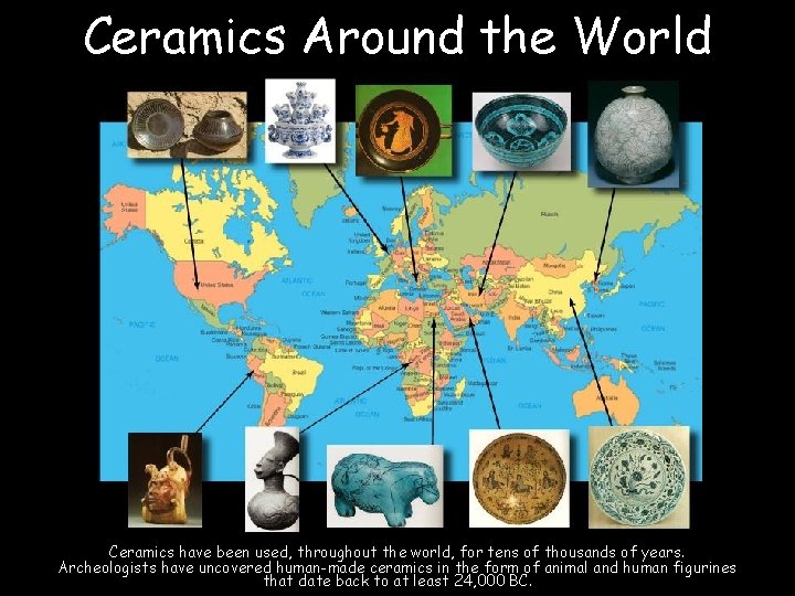 Ceramics Around the World Ceramics have been used, throughout the world, for tens of