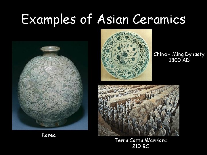Examples of Asian Ceramics China – Ming Dynasty 1300 AD Korea Terra Cotta Warriors